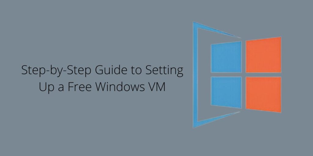 Step-by-Step Guide to Setting Up a Free Windows VM